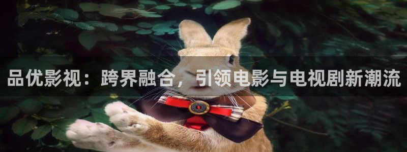 品优影视：跨界融合，引领电影与电视剧新潮流